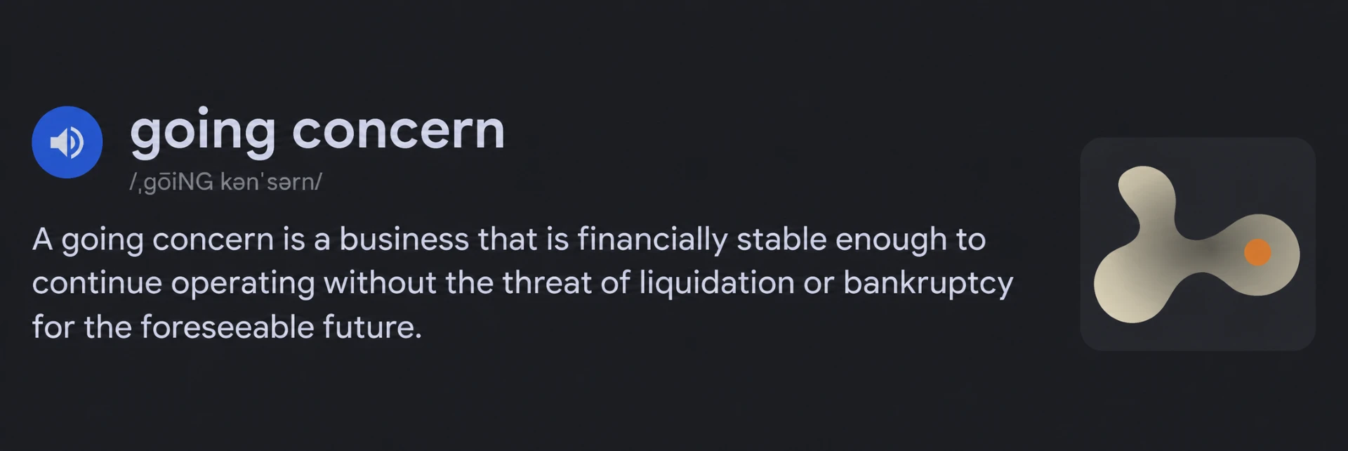 Going concern: a business financially stable enough to continue operating without the threat of liquidation or bankruptcy for the foreseeable future.